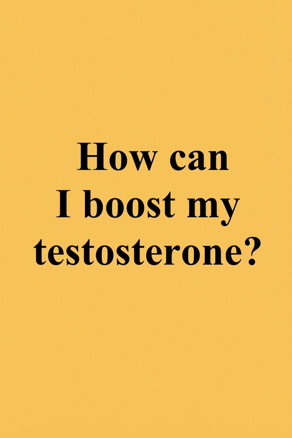 How can
I boost my
testosterone?