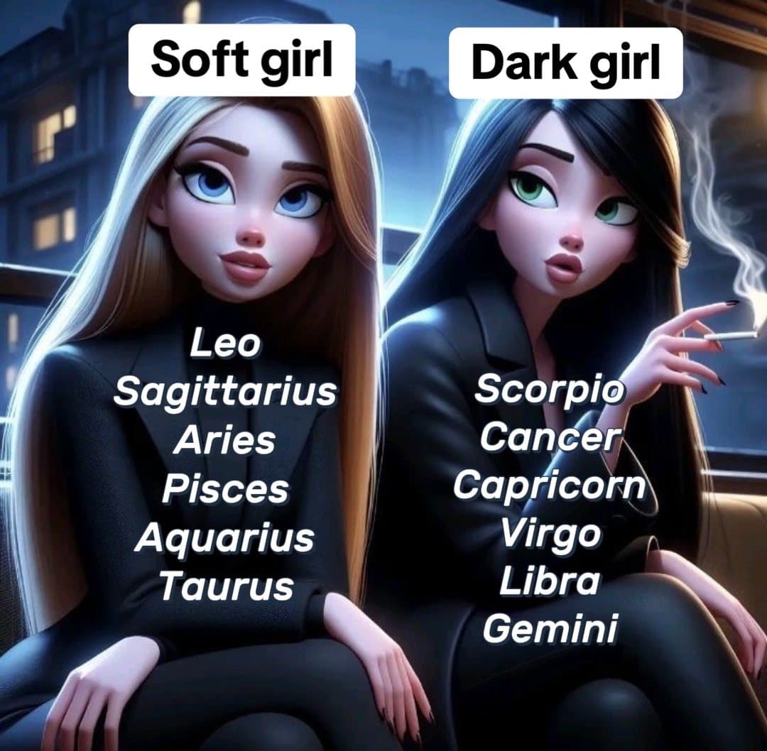 Soft girl          Dark girl
Leo                Scorpio
Sagittarius        Cance…
