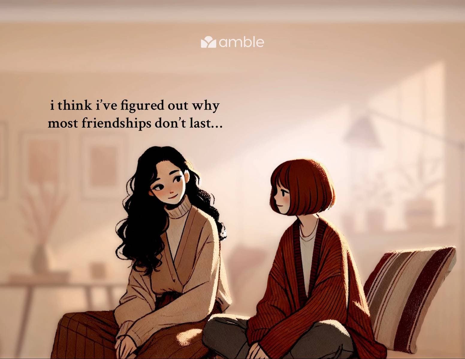 i think i’ve figured out why
most friendships don’t last…