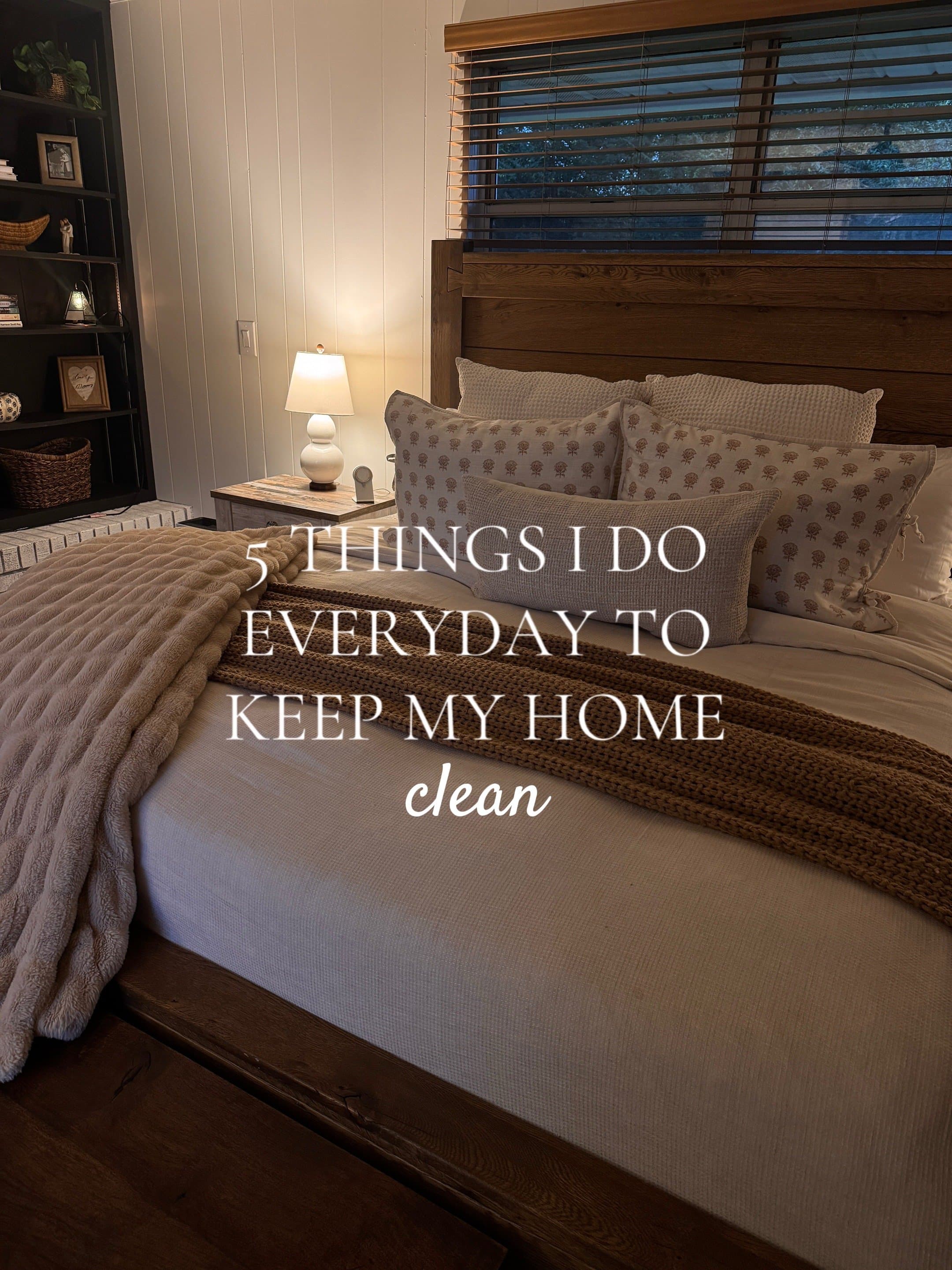 5 THINGS I DO
EVERYDAY TO
KEEP MY HOME
clean