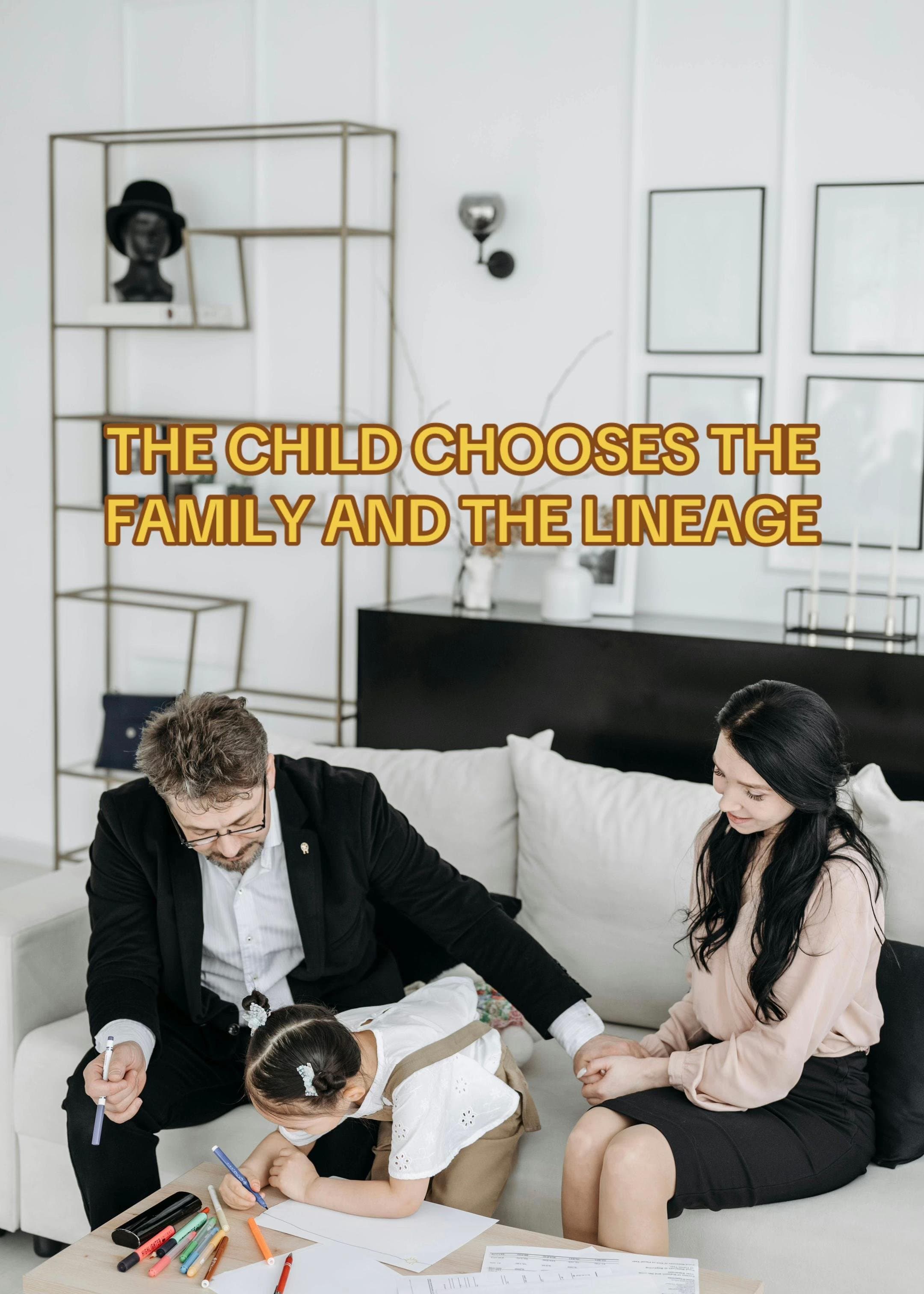 THE CHILD CHOOSES THE
FAMILY AND THE LINEAGE