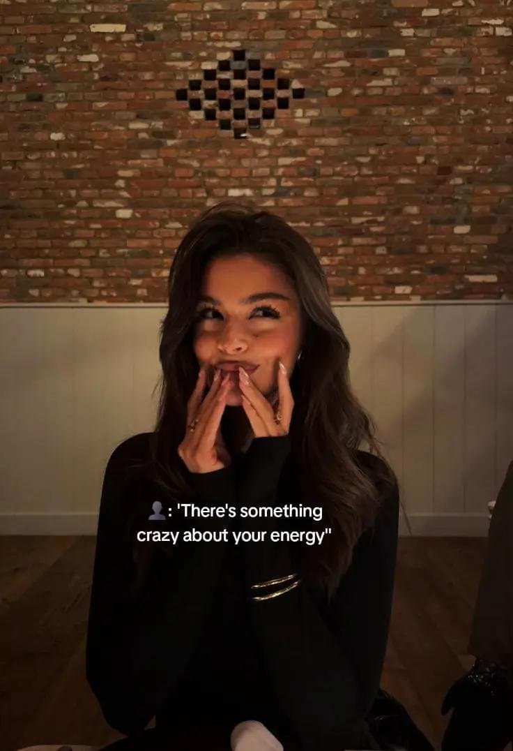 👤: 'There's something
crazy about your energy"