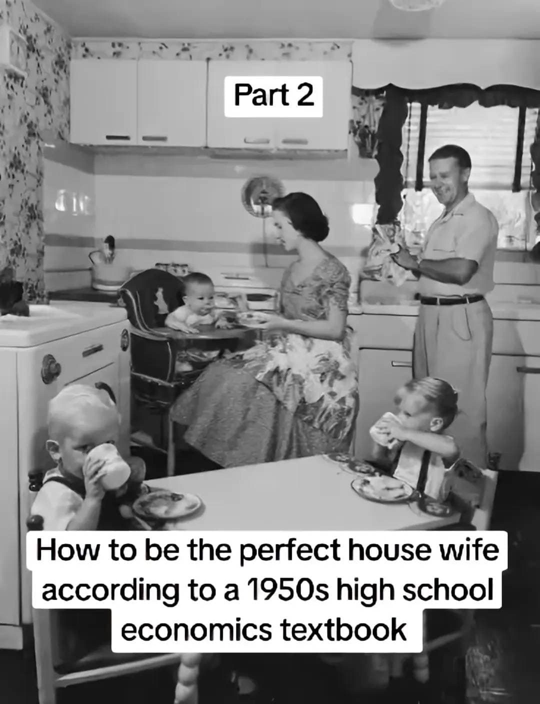 Part 2
How to be the perfect house wife
according to a 1950s high school
economi…