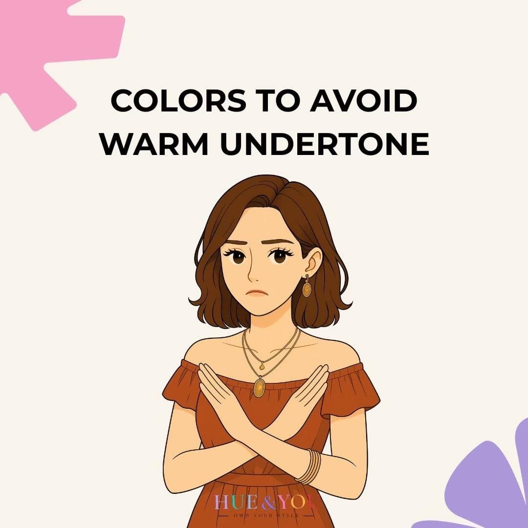 COLORS TO AVOID
WARM UNDERTONE
HUE & YOU