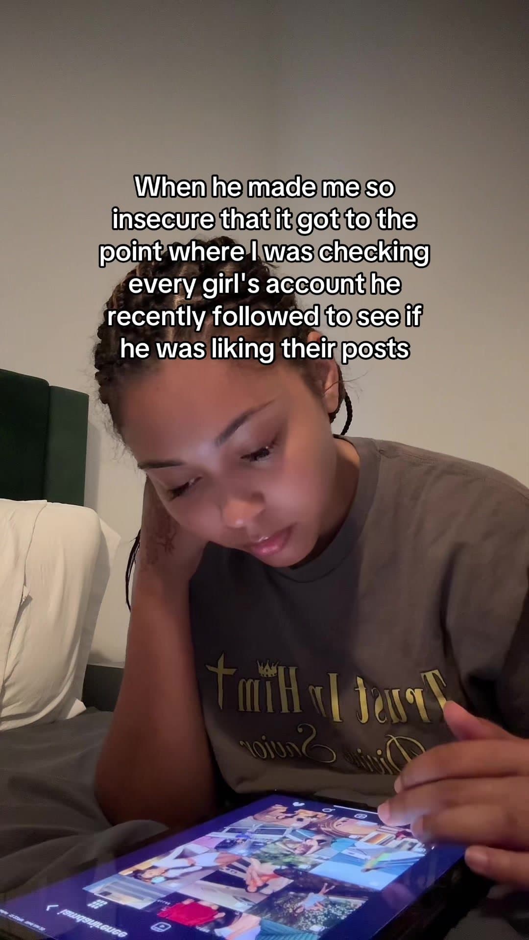 When he made me so
insecure that it got to the
point where I was checking
every …