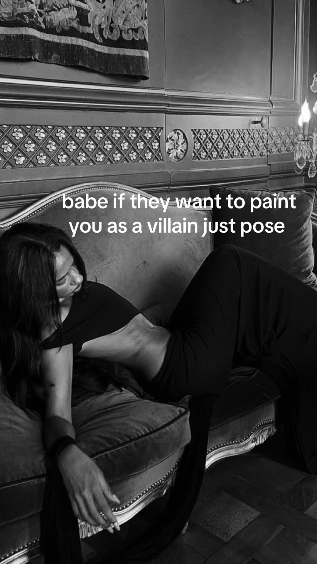 babe if they want to paint
you as a villain just pose