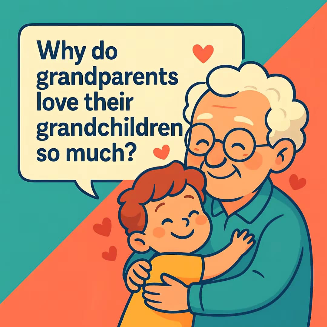 Why do
grandparents
love their
grandchildren
so much?