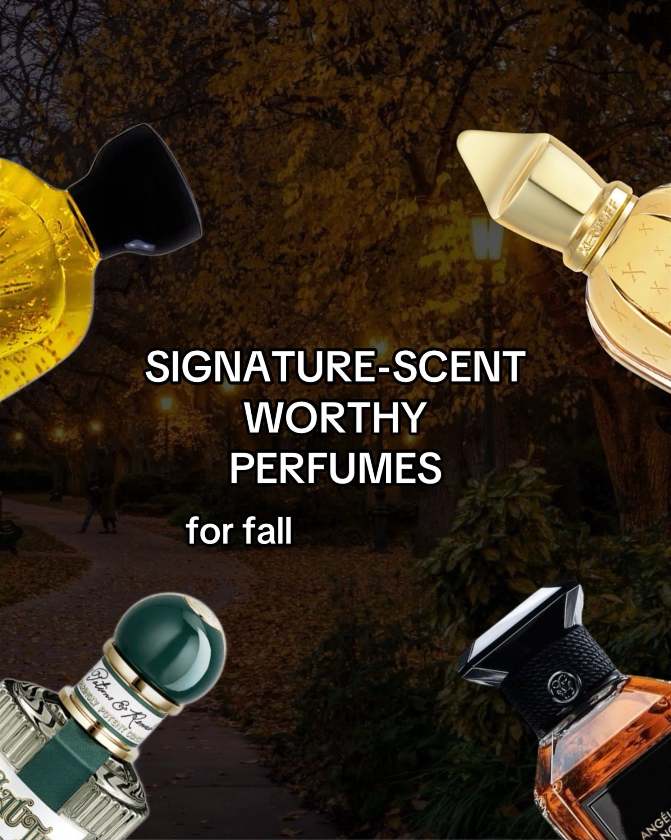 SIGNATURE-SCENT
WORTHY PERFUMES
for fall