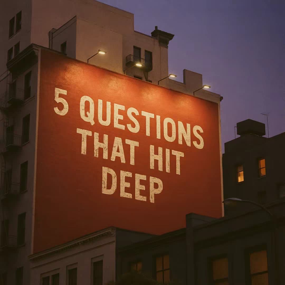5 QUESTIONS
THAT HIT
DEEP