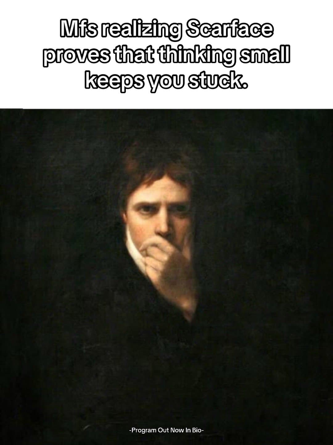 Mfs realizing Scarface
proves that thinking small
keeps you stuck.
-Program Out โฆ