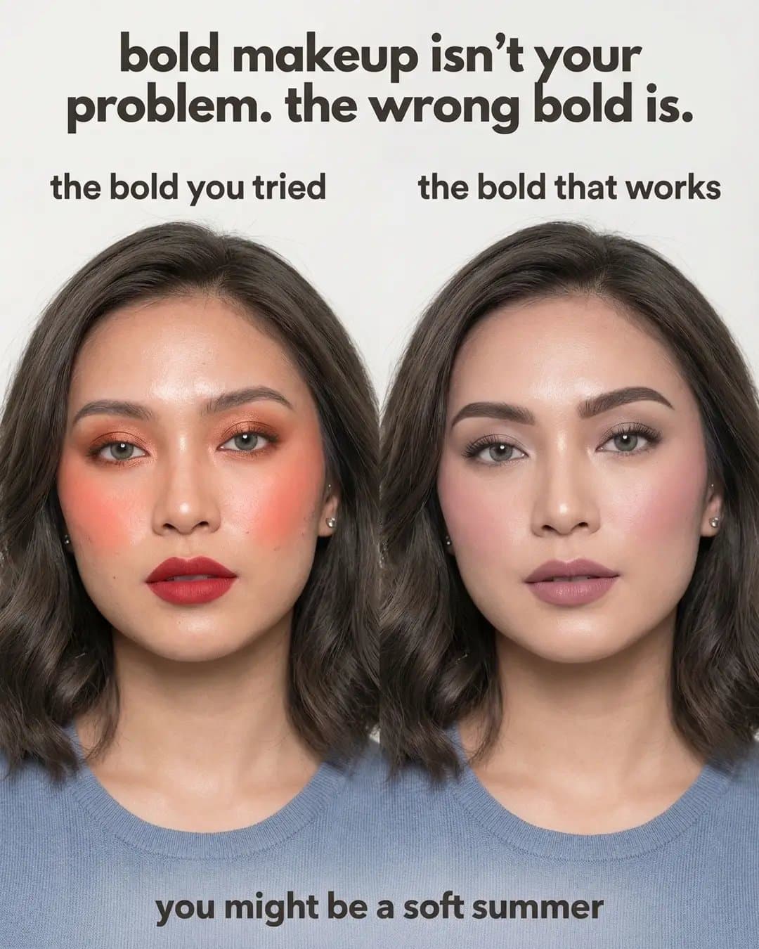 bold makeup isn't your
problem. the wrong bold is.
the bold you tried
the bold t…