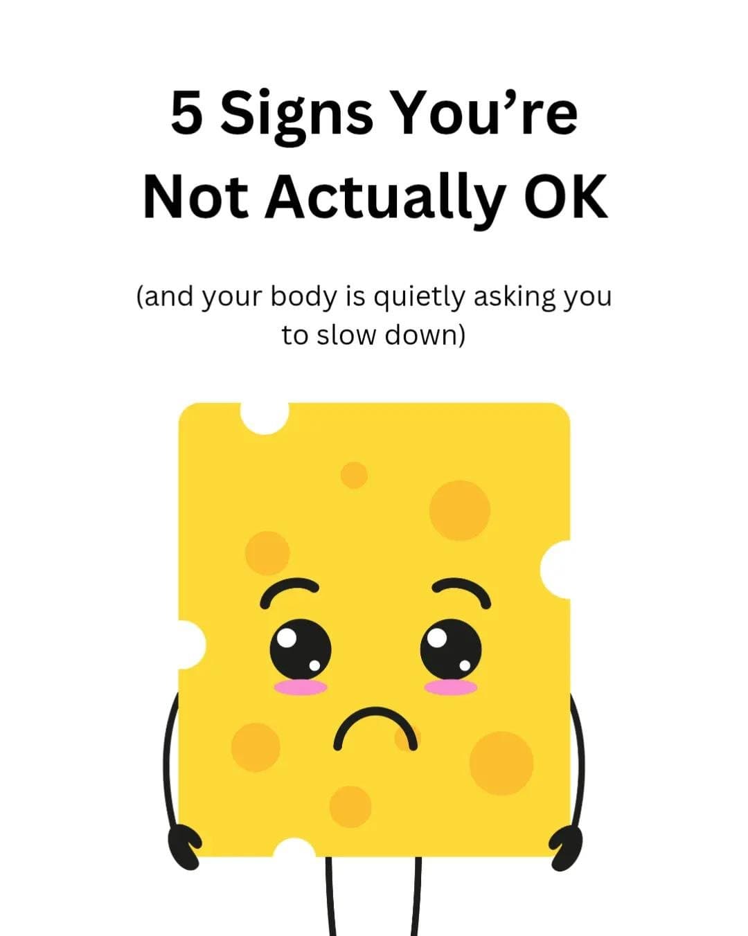 5 Signs You’re
Not Actually OK
(and your body is quietly asking you
to slow down…