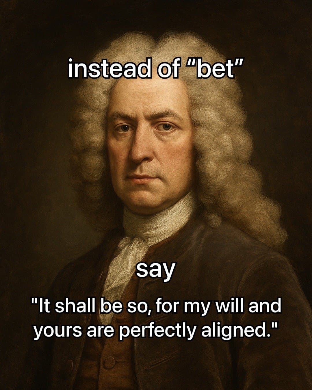 instead of "bet"
say
"It shall be so, for my will and
yours are perfectly alig…